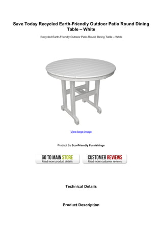 Save Today Recycled Earth-Friendly Outdoor Patio Round Dining
Table – White
Recycled Earth-Friendly Outdoor Patio Round Dining Table – White
View large image
Product By Eco-Friendly Furnishings
Technical Details
Product Description
 