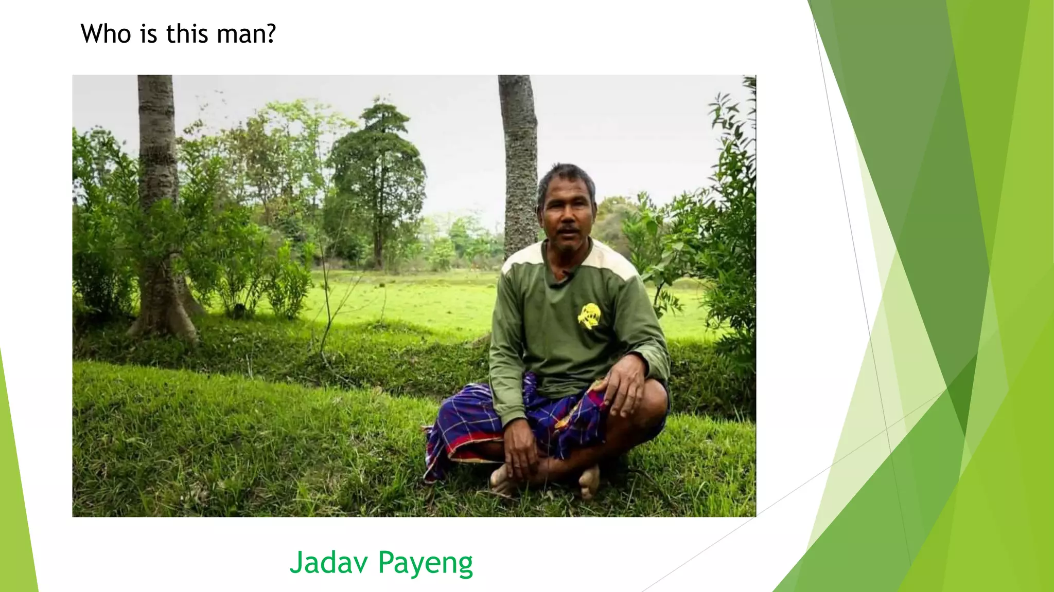 Who is this man?
Jadav Payeng
 