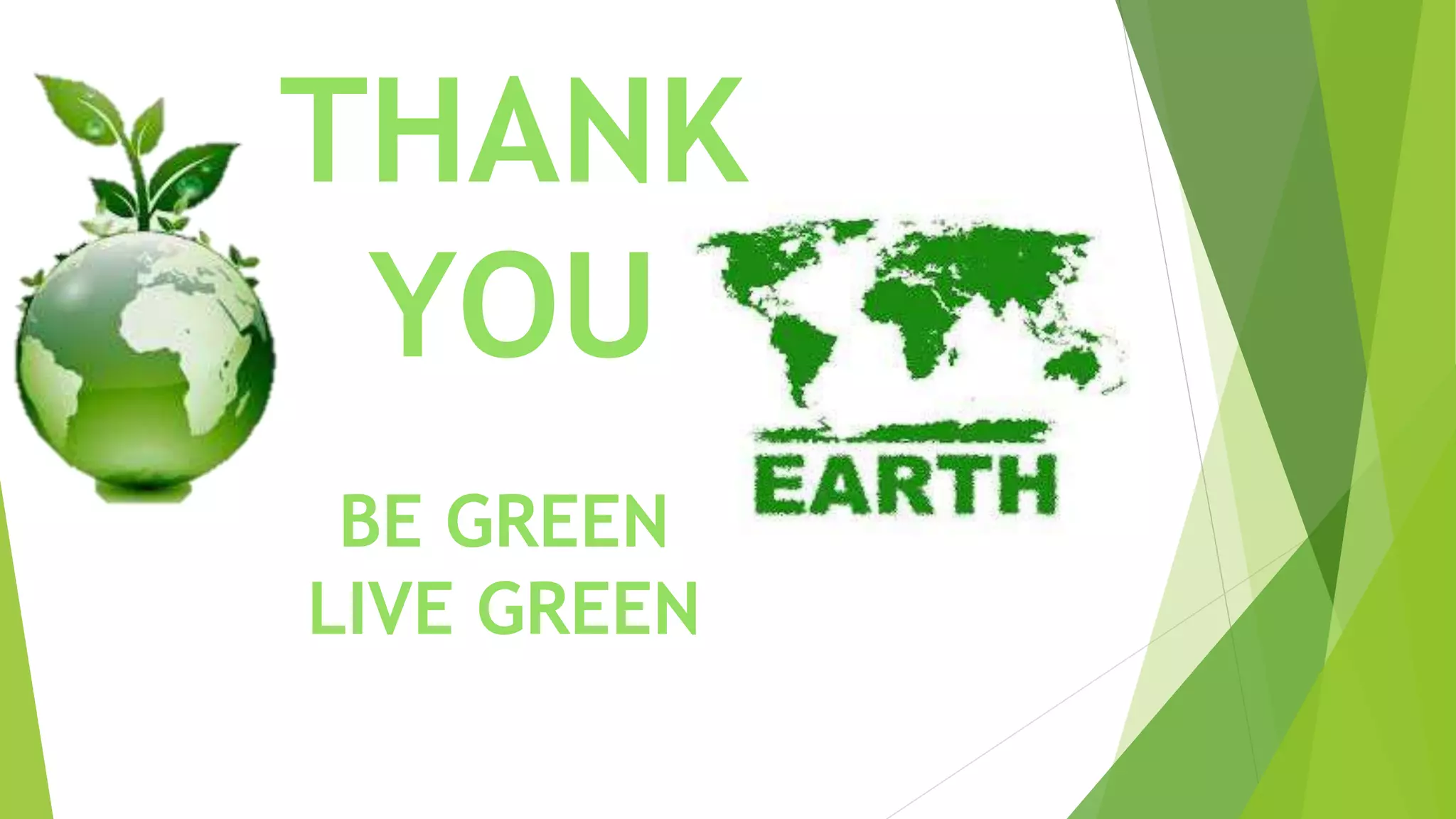 THANK
YOU
BE GREEN
LIVE GREEN
 