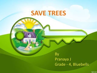 By
Pranaya J
Grade - 4, Bluebells
SAVE TREES
 
