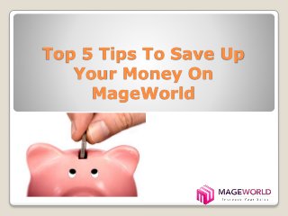 Top 5 Tips To Save Up
Your Money On
MageWorld
 