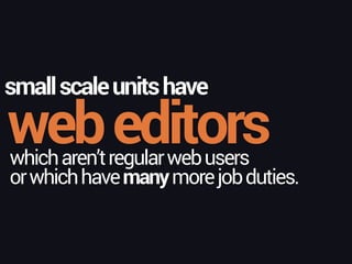 webeditors
smallscaleunitshave
whicharen’tregularwebusers 
orwhichhavemanymorejobduties.
 