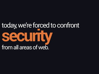 security
today,we’reforcedtoconfront
fromallareasofweb.
 