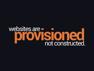 provisioned
websitesare
notconstructed.
 