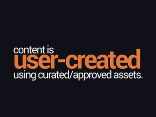 user-created
contentis
usingcurated/approvedassets.
 