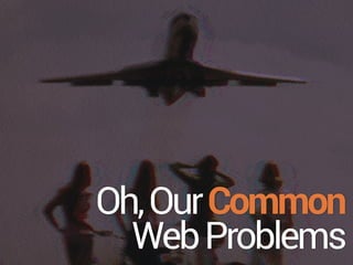 Oh,OurCommon
WebProblems
 