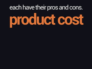 eachhavetheirprosandcons.
productcost
 