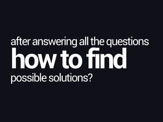 howtofind
afteransweringallthequestions
possiblesolutions?
 