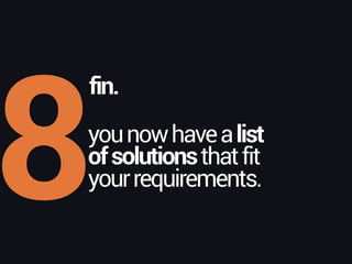 8
fin.
younowhavealist
ofsolutionsthatfit
yourrequirements.
 