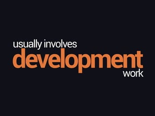 development
usuallyinvolves
work
 