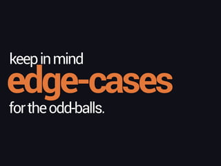 edge-cases
keepinmind
fortheodd-balls.
 