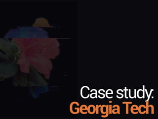 Casestudy: 
GeorgiaTech
 