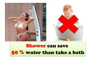 Shower can save 50 %water than take a bath