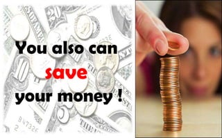 You also can save your money !