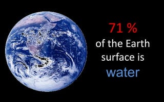 71 % of the Earth surface is water
