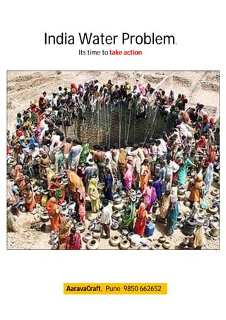 India Water Problem.
      Its time to take action




   AaravaCraft, Pune 9850 662652
 