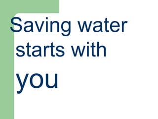 Saving water
starts with
you
 