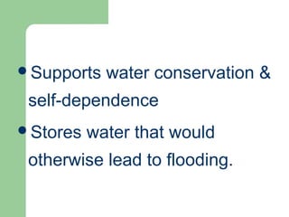 Supports water conservation &
self-dependence
Stores water that would
otherwise lead to flooding.
 