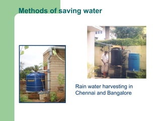 Methods of saving water
Rain water harvesting in
Chennai and Bangalore
 