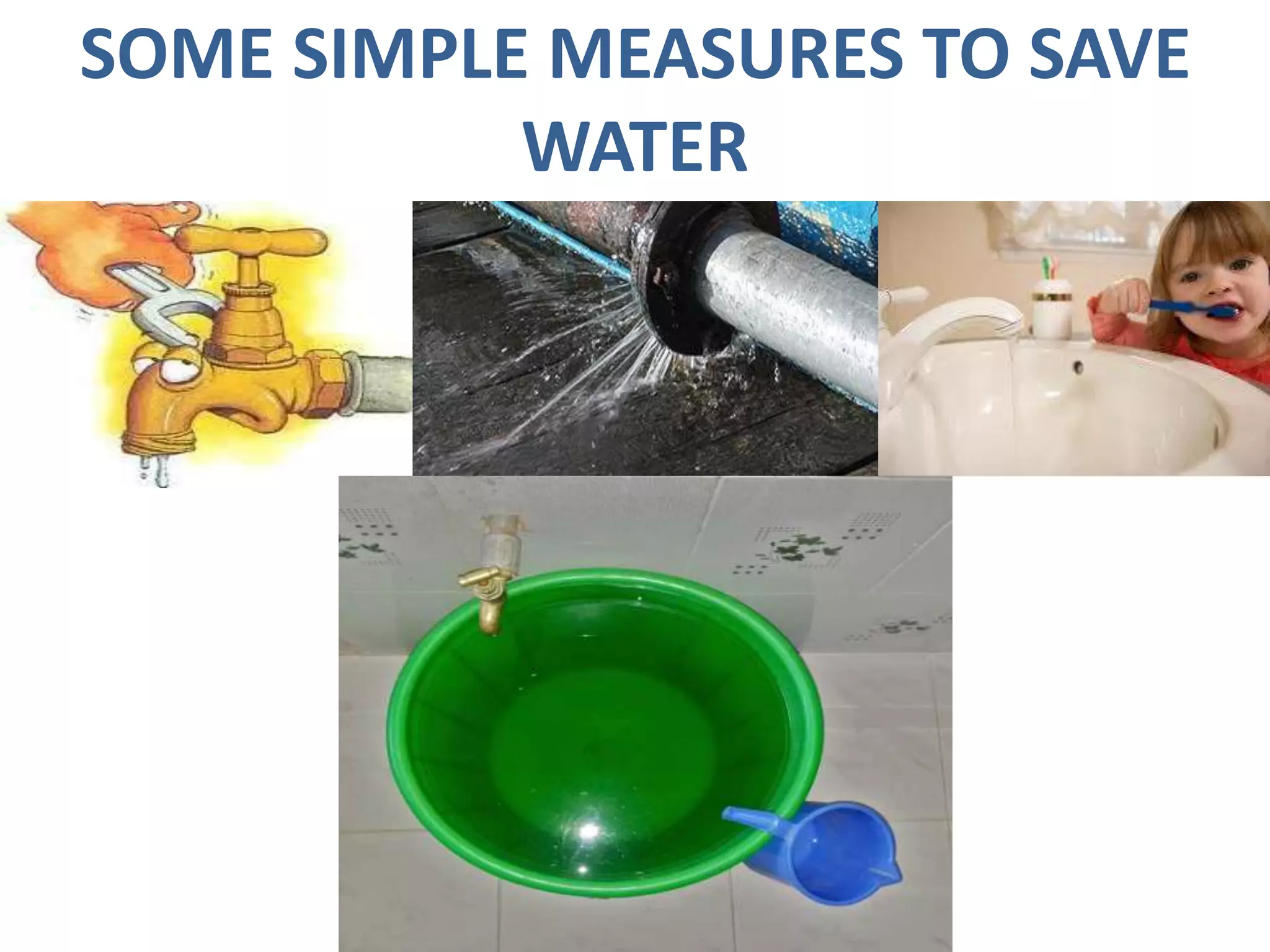 SOME SIMPLE MEASURES TO SAVE
WATER
 