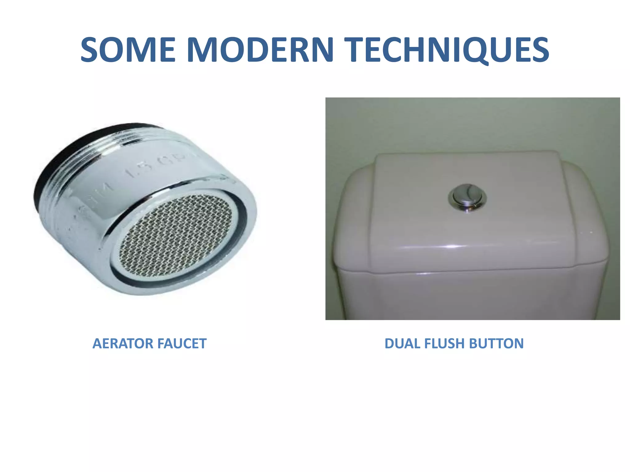 SOME MODERN TECHNIQUES
AERATOR FAUCET DUAL FLUSH BUTTON
 