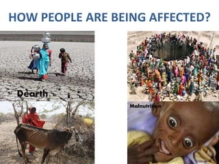 HOW PEOPLE ARE BEING AFFECTED?
Dearth
Malnutrition