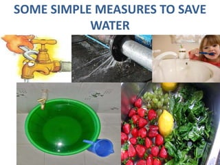 SOME SIMPLE MEASURES TO SAVE
WATER