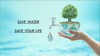 SAVE WATER
SAVE YOUR LIFE
 
