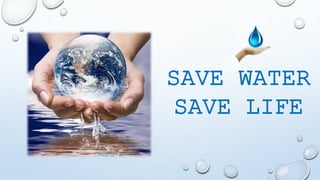 SAVE WATER
SAVE LIFE
 