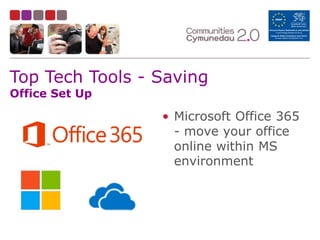 Top Tech Tools - Saving
Office Set Up

• Microsoft Office 365
- move your office
online within MS
environment

 