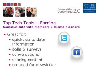 Top Tech Tools – Earning

Communicate with members / clients / donors

• Great for:
• quick, up to date
information
• polls & surveys
• conversations
• sharing content
• no need for newsletter

 