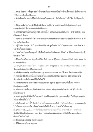 15
37. ลด ละ เลี่ยง การใส่เสื้อสูท เพราะไม่เหมาะสมกับสภาพอากาศเมืองร้อน สิ้นเปลืองการตัด ซัก รีด และความ
จาเป็นในการเปิดเครื่องปรับอากาศ
38. ซักผ้าด้วยเครื่อง ควรใส่ผ้าให้เต็มกาลังของเครื่อง เพราะซัก1 ตัวกับซัก 20 ตัว ก็ต้องใช้น้าในปริมาณเท่าๆ
กัน
39. ไม่ควรอบผ้าด้วยเครื่อง เมื่อใช้เครื่องซักผ้า เพราะเปลืองไฟ มาก ควรตากเสื้อผ้ากับแสงแดดหรือแสง
ธรรมชาติจะดีกว่า ทั้งยังช่วยประหยัดไฟได้มากกว่า
40. ปิดโทรทัศน์ทันทีเมื่อไม่มีคนดู เพราะการเปิดทิ้งไว้โดยไม่มีคนดู เป็นการสิ้นเปลืองไฟฟ้าโดยใช่เหตุ แถม
ยังต้องซ่อมเร็วอีกด้วย
41. ไม่ควรปรับจอโทรทัศน์ให้สว่างเกินไป และอย่าเปิดโทรทัศน์ให้เสียงดังเกินความจาเป็น เพราเปลืองไฟ ทา
ให้อายุเครื่องสั้นลงด้วย
42. อยู่บ้านเดียวกัน ดูโทรทัศน์รายการเดียวกัน ก็ควรจะดูเครื่องเดียวกัน ไม่ใช่ดูคนละเครื่อง คนละห้อง เพราะ
จะทาให้ สิ้นเปลืองพลังงาน
43. เช็ดผมให้แห้งก่อนเป่าผมทุกครั้ง ใช้เครื่องเป่าผมสาหรับแต่งทรงผม ไม่ควรใช้ทาให้ผมแห้ง เพราะต้องเป่า
นาน เปลืองไฟฟ้า
44. ใช้เตาแก๊สหุงต้มอาหาร ประหยัดกว่าใช้เตาไฟฟ้า เตาอบไฟฟ้าและควรติดตั้งวาล์วนิรภัย (Safety Value) เพื่อ
ความปลอดภัยด้วย
45. เวลาหุงต้มอาหารด้วยเตาไฟฟ้า ควรจะปิดเตาก่อนอาหารสุก5 นาที เพราะความร้อนที่เตาจะร้อนต่ออีกอย่าง
น้อย 5 นาทีเพียงพอที่จะทาให้อาหารสุกได้
46. อย่าเสียบปลั๊กหม้อหุงข้าวไว้เพราะระบบอุ่นจะทางานตลอดเวลา ทาให้สิ้นเปลืองไฟเกินความจาเป็น
47. กาต้มน้าไฟฟ้า ต้องดึงปลั๊กออกทันทีเมื่อน้าเดือด อย่าเสียบไฟไว้เมื่อไม่มีคนอยู่ เพราะนอกจากจะไม่
ประหยัดพลังงานแล้วยังอาจทาให้เกิดไฟไหม้ได้
48. แยกสวิตช์ไฟออกจากกัน ให้สามารถเปิดปิดได้เฉพาะจุด ไม่ใช้ปุ่มเดียวเปิดปิดทั้งชั้น ทาให้เกิดการ
สิ้นเปลืองและสูญเปล่า
49. หลีกเลี่ยงการติดตั้งอุปกรณ์ไฟฟ้า ที่ต้องมีการปล่อยความร้อนเช่น กาต้มน้า หม้อหุงต้ม ไว้ในห้องที่มี
เครื่องปรับอากาศ
50. ซ่อมบารุงอุปกรณ์ไฟฟ้าให้อยู่ในสภาพที่ใช้งานได้และหมั่นทาความสะอาดเครื่องใช้ไฟฟ้าอยู่เสมอ จะทา
ให้ลดการสิ้นเปลืองไฟได้
51. อย่าเปิดคอมพิวเตอร์ทิ้งไว้ถ้าไม่ใช้งาน ติดตั้งระบบลดกระแสไฟฟ้าเข้าเครื่องเมื่อพักการทางาน จะประหยัด
ไฟได้ร้อยละ 35-40 และถ้าหากปิดหน้าจอทันทีเมื่อไม่ใช้งาน จะประหยัดไฟได้ร้อยละ 60
52. ดูสัญลักษณ์ Energy Star ก่อนเลือกซื้ออุปกรณ์สานักงาน(เช่น เครื่องคอมพิวเตอร์ เครื่องโทรสาร เครื่อง
พิมพ์ดีดไฟฟ้าเครื่องถ่ายเอกสาร ฯลฯ) ซึ่งจะช่วยประหยัดพลังงาน ลดการใช้กาลังไฟฟ้า เพราะจะมีระบบ
ประหยัดไฟฟ้าอัตโนมัติ
53. ใช้หลอดประหยัดพลังงานแทนหลอดไส้
54. ใช้พัดลมแทนเครื่องปรับอากาศ
 