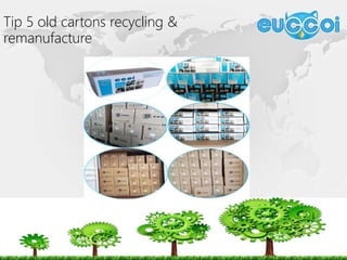 Tip 5 old cartons recycling &
remanufacture
 