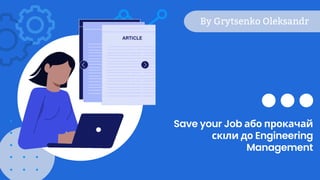 Save your Job або прокачай
скіли до Engineering
Management
By Grytsenko Oleksandr
 