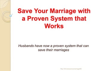 Save Your Marriage with
 a Proven System that
        Works

Husbands have now a proven system that can
           save their marriages




                         http://bit.ly/savemymarriage99
 