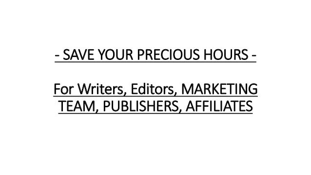 - SAVE YOUR PRECIOUS HOURS -
For Writers, Editors, MARKETING
TEAM, PUBLISHERS, AFFILIATES
 