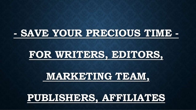 - SAVE YOUR PRECIOUS TIME -
FOR WRITERS, EDITORS,
MARKETING TEAM,
PUBLISHERS, AFFILIATES
 