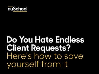 Do You Hate Endless
Client Requests?
Here’s how to save
yourself from them
 