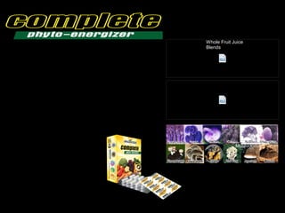 Whole Fruit Juice 
Blends 
Mushrooms 
•More than 16,000 Phythonutrients 
•Breakthrough Product 
•12 Whole Fruit Juice Blend 
•12 Whole Vegetable Juice Blend 
•18 Amino Acids 
•14 Green Foods/Spirulina Blend 
•12 Mushrooms 
•12 Digestive Enzymes 
•12 Specialty Nutrients 
•10 Essential Fatty Acids 
 