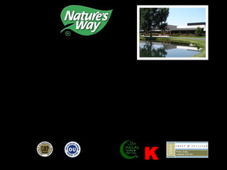 • Over 45 Years 
• Debt free 
• NASDAQ traded/NYSE 
• 500 product lines 
• BFAD, U.S. FDA, HALAL, KOSHER approved 
• 200 Medical Doctors, Herbalist and Scientist 
• Extensive research and development 
• Clinical studies 
• Over the counter products 
• No. 1 Food Supplements/Herbal Company 
• Frost and Sullivan Award 2004 
• Direct Processing/Plantation/Careful Harvest Method 
• High ORAC (Oxygen Radical Absorbance Capacity) value 
Nature’s way head office 
Springville, Utah 
K 
 