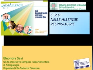 C.R.D :
NELLE ALLERGIE
RESPIRATORIE
Eleonora Savi
Unità Operativa semplice Dipartimentale
di Allergologia
Ospedale G Da Saliceto Piacenza
 