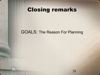 Closing remarks


GOALS: The Reason For Planning




                        28
 