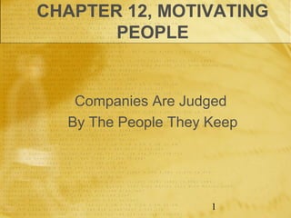 CHAPTER 12, MOTIVATING
       PEOPLE


   Companies Are Judged
  By The People They Keep




                     1
 