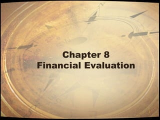 Chapter 8
Financial Evaluation




                       1
 