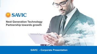 1
Next Generation Technology
Partnership towards growth
SAVIC - Corporate Presentation
 