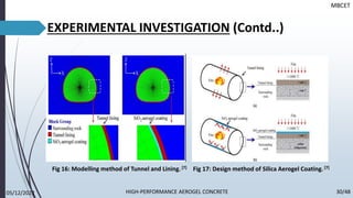 EXPERIMENTAL INVESTIGATION (Contd..)
MBCET
Fig 16: Modelling method of Tunnel and Lining.[7] Fig 17: Design method of Silica Aerogel Coating.[7]
05/12/2022 30/48
HIGH-PERFORMANCE AEROGEL CONCRETE
 