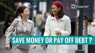 SAVE MONEY OR PAY OFF DEBT ?
 
