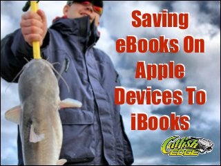 Saving
eBooks On
Apple
Devices To
iBooks

 
