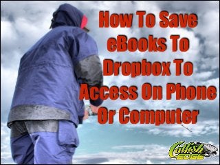 How To Save
eBooks To
Dropbox To
Access On Phone
Or Computer

 