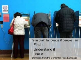 11




It’s in plain language if people can
   Find it
   Understand it
   Use it
* Definition from the Center for Plain Language
 